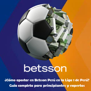 ¿Cómo apostar en Betsson Perú en la Liga 1 de Perú? Guía completa para principiantes y expertos