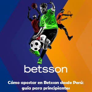 Cómo apostar en Betsson desde Perú: guía para principiantes