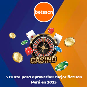 5 trucos para aprovechar mejor Betsson Perú en 2025