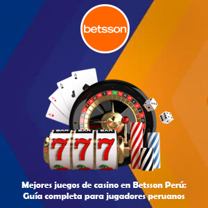 Mejores juegos de casino en Betsson Perú: Guía completa para jugadores peruanos